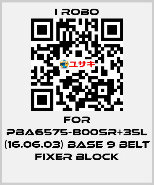 For PBA6575-800SR+3SL (16.06.03) base 9 belt Fixer block I robo