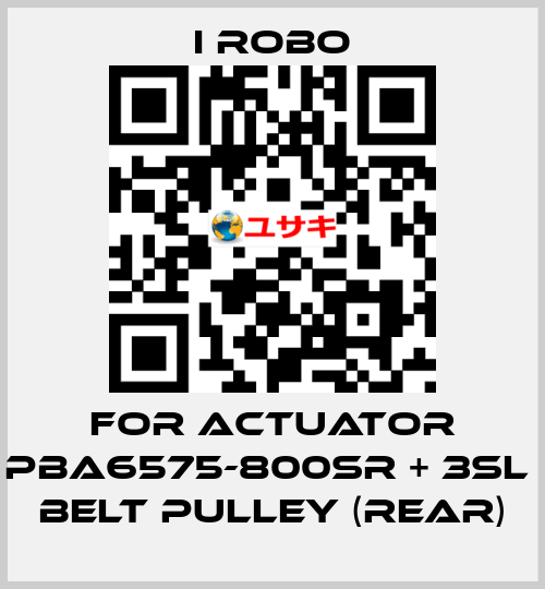 For Actuator PBA6575-800SR + 3SL  belt pulley (Rear) I robo