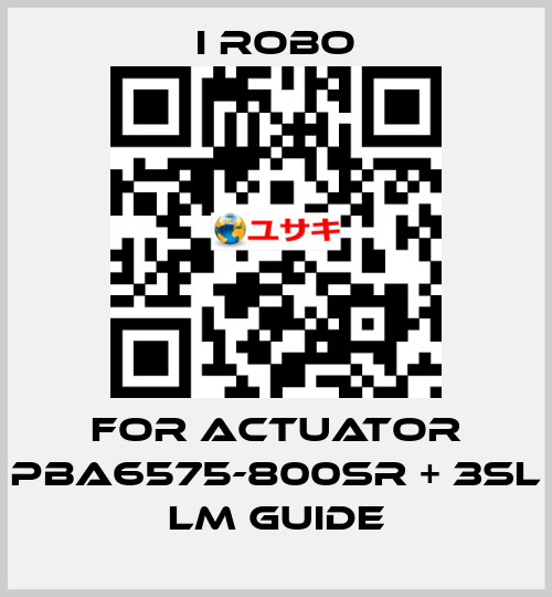 For Actuator PBA6575-800SR + 3SL LM Guide I robo