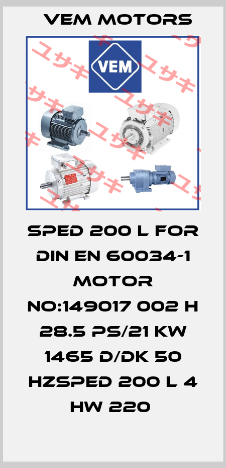 SPED 200 L FOR DIN EN 60034-1 MOTOR NO:149017 002 H 28.5 PS/21 KW 1465 D/DK 50 HZSPED 200 L 4 HW 220  Vem Motors