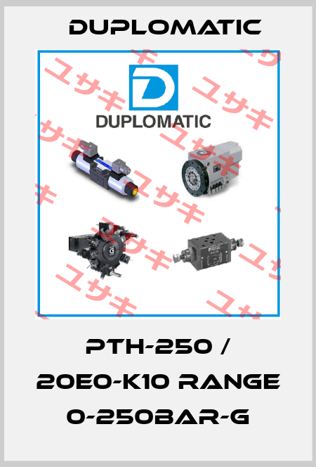 PTH-250 / 20E0-K10 RANGE 0-250BAR-G Duplomatic