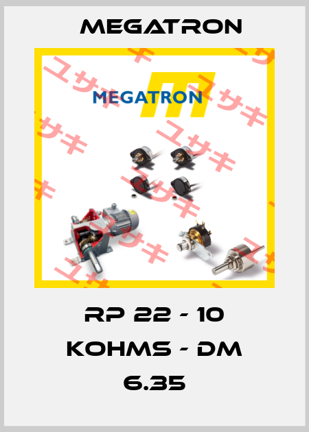 RP 22 - 10 KOHMS - DM 6.35 Megatron