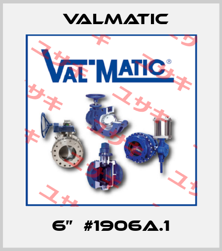 6”  #1906A.1 Valmatic