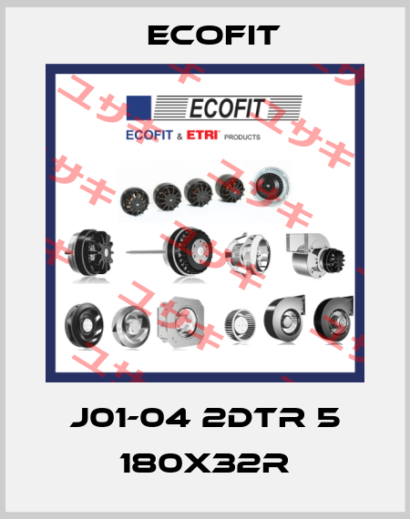 J01-04 2DTR 5 180x32R Ecofit