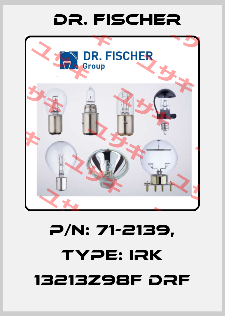 P/N: 71-2139, Type: IRK 13213z98F DRF Dr. Fischer