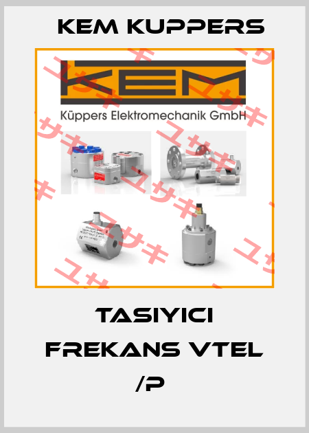 TASIYICI FREKANS VTEL /P  Kem Kuppers