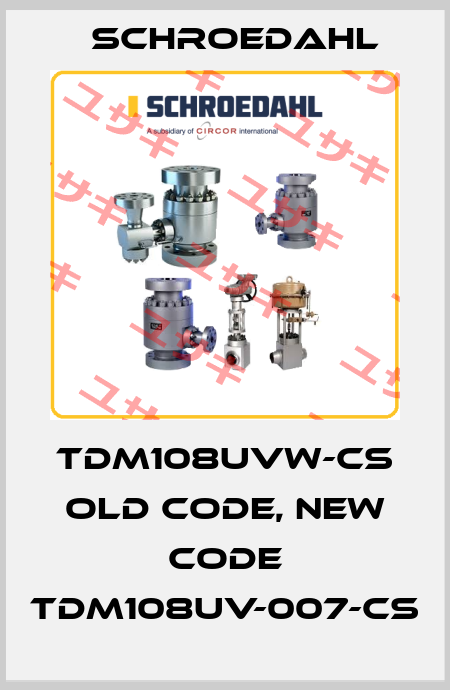 TDM108UVW-CS old code, new code TDM108UV-007-CS Schroedahl