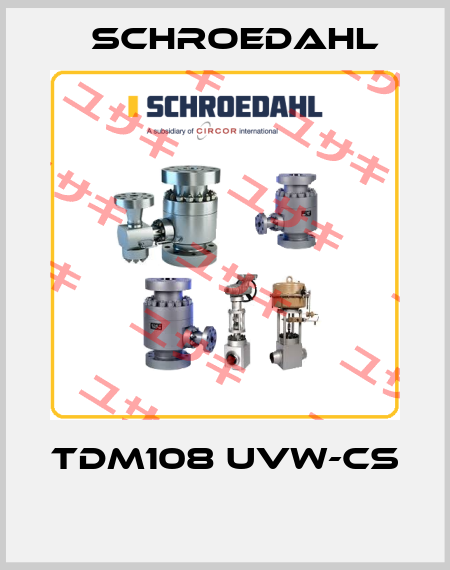 TDM108 UVW-CS  Schroedahl
