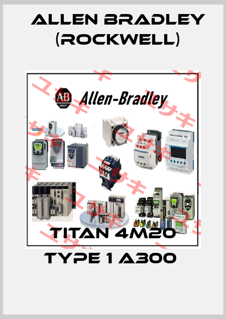 TITAN 4M20 TYPE 1 A300  Allen Bradley (Rockwell)