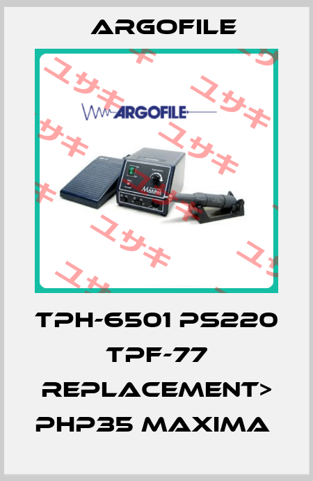 TPH-6501 PS220 TPF-77 REPLACEMENT> PHP35 MAXIMA  Argofile