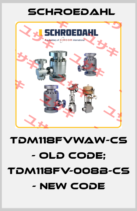 TDM118FVWAW-CS - old code; TDM118FV-008B-CS - new code Schroedahl