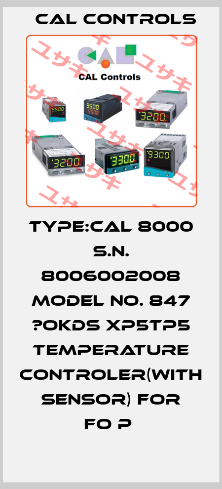 TYPE:CAL 8000 S.N. 8006002008 MODEL NO. 847 ?OKDS XP5TP5 TEMPERATURE CONTROLER(WITH SENSOR) FOR FO P  Cal Controls