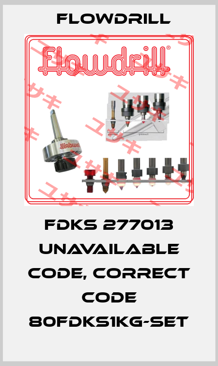 FDKS 277013 unavailable code, correct code 80FDKS1KG-set Flowdrill