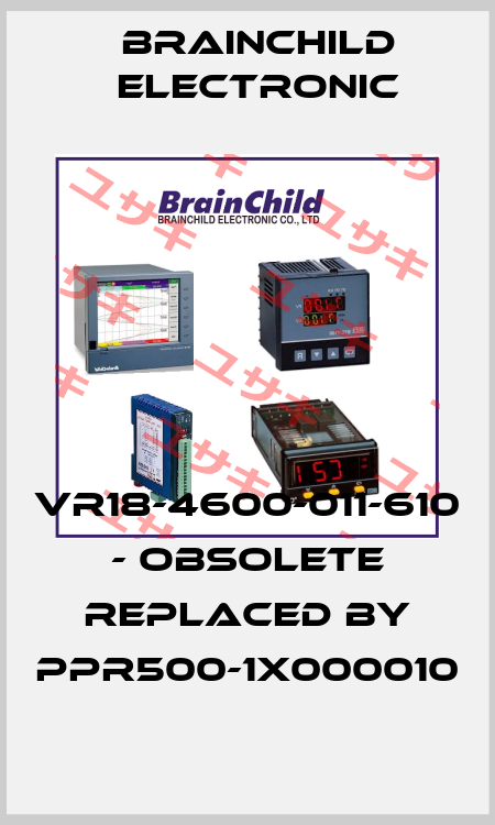 VR18-4600-011-610 - obsolete replaced by PPR500-1X000010 Brainchild Electronic