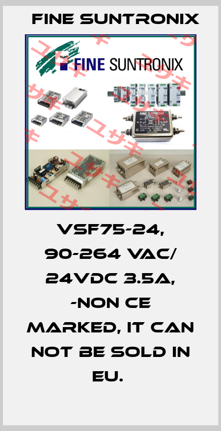 VSF75-24, 90-264 VAC/ 24VDC 3.5A, -NON CE MARKED, IT CAN NOT BE SOLD IN EU.  Fine Suntronix
