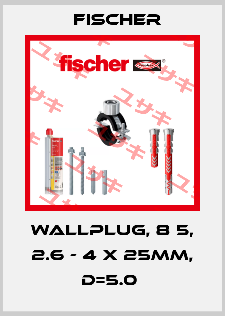 WALLPLUG, 8 5, 2.6 - 4 X 25MM, D=5.0  Fischer