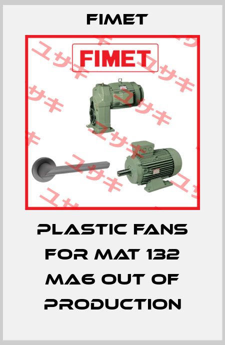 Plastic fans for MAT 132 MA6 out of production Fimet