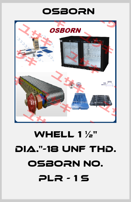 WHELL 1 ½" DIA."-18 UNF THD.  OSBORN NO. PLR - 1 S  Osborn
