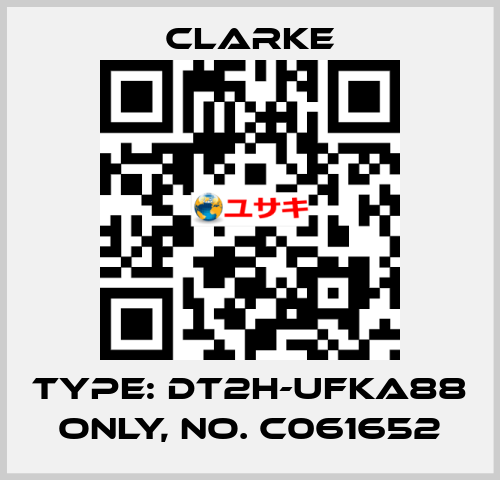 Type: DT2H-UFKA88 ONLY, No. C061652 Clarke