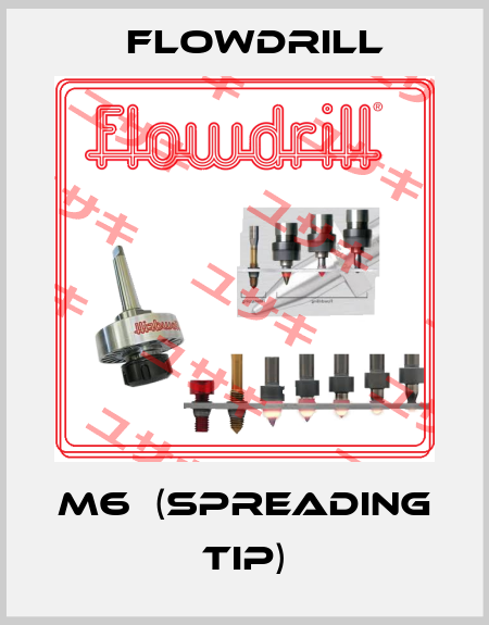 M6  (spreading tip) Flowdrill