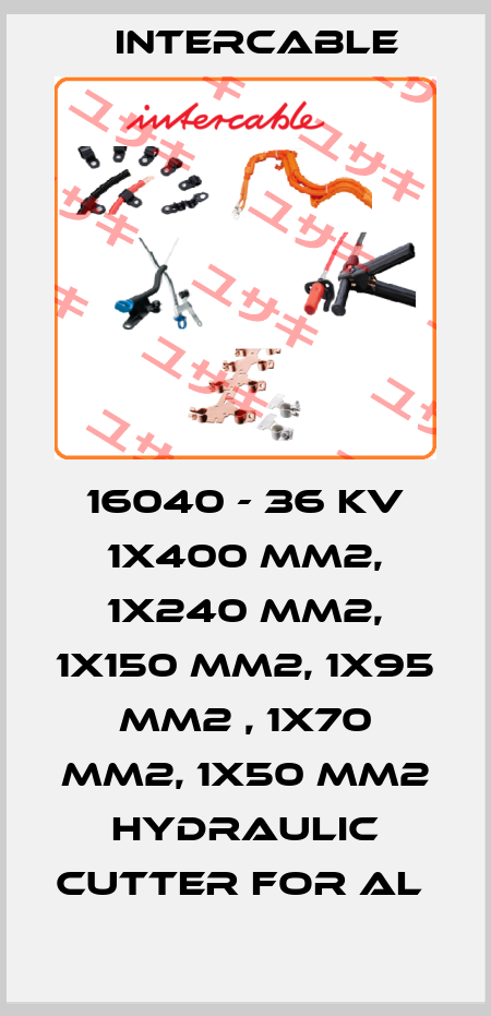 16040 - 36 KV 1X400 MM2, 1X240 MM2, 1X150 MM2, 1X95 MM2 , 1X70 MM2, 1X50 MM2 HYDRAULIC CUTTER FOR AL  Intercable