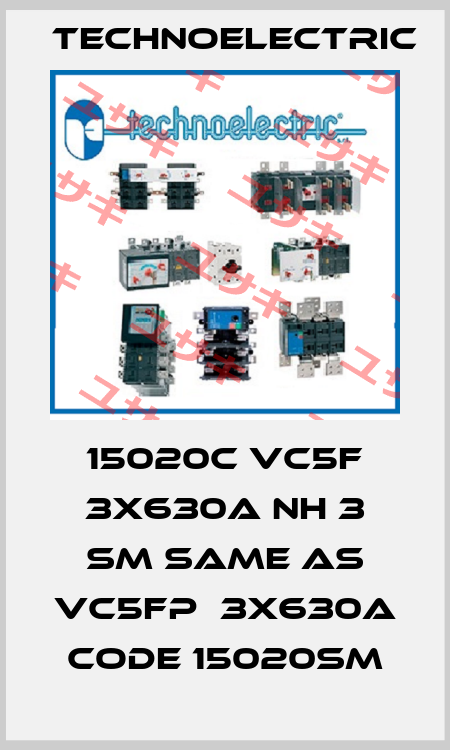 15020C VC5F 3x630A NH 3 SM same as VC5FP  3X630A CODE 15020SM Technoelectric