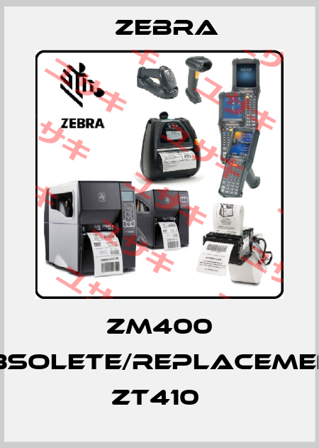 ZM400 obsolete/replacement ZT410  Zebra