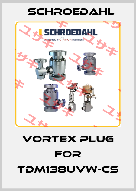 Vortex Plug for TDM138UVW-CS Schroedahl