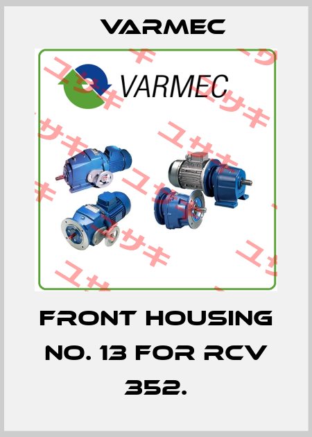 Front Housing no. 13 for RCV 352. Varmec