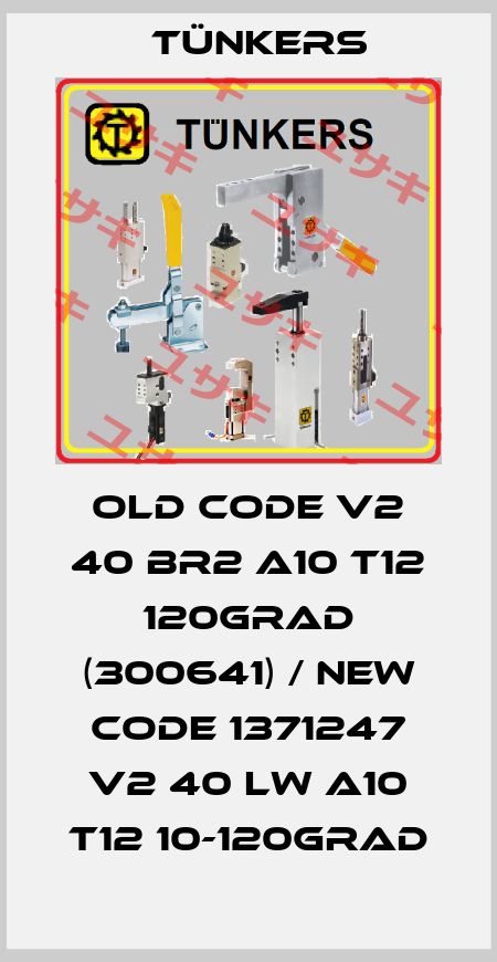 old code V2 40 BR2 A10 T12 120Grad (300641) / new code 1371247 V2 40 LW A10 T12 10-120GRAD Tünkers