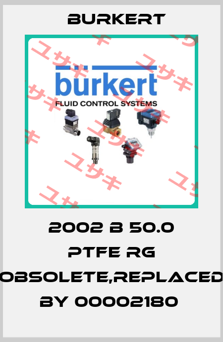 2002 B 50.0 PTFE RG obsolete,replaced by 00002180  Burkert
