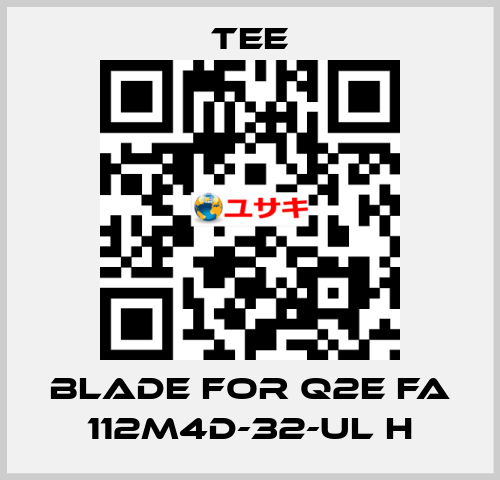 blade for Q2E FA 112M4D-32-UL H TEE