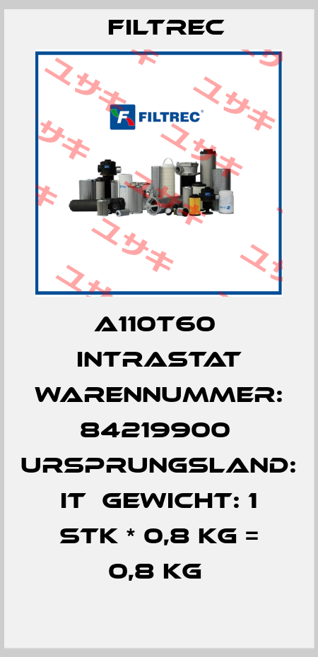 A110T60  Intrastat Warennummer: 84219900  Ursprungsland: IT  Gewicht: 1 Stk * 0,8 kg = 0,8 kg  Filtrec