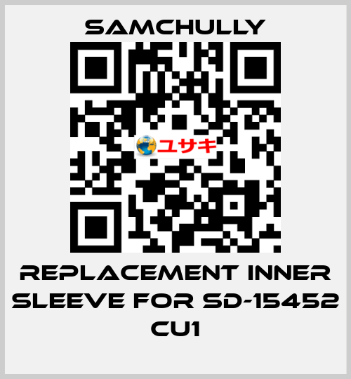 Replacement inner sleeve for SD-15452 CU1 Samchully