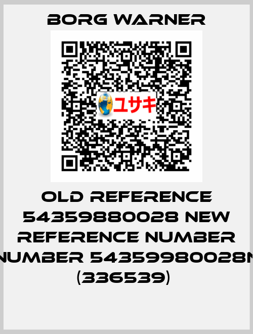 old reference 54359880028 new reference number number 54359980028N (336539)  Borg Warner
