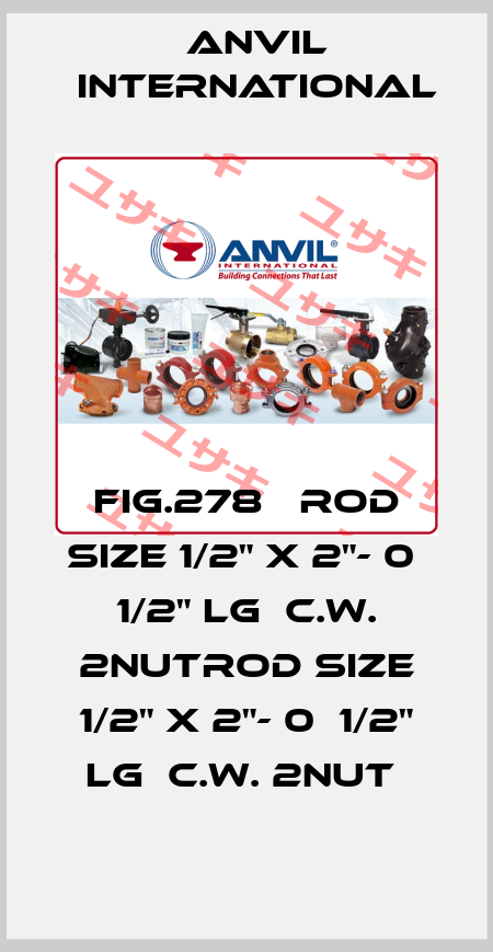 FIG.278   ROD SIZE 1/2" X 2"- 0  1/2" LG  C.W. 2NUTROD SIZE 1/2" X 2"- 0  1/2" LG  C.W. 2NUT  Anvil International