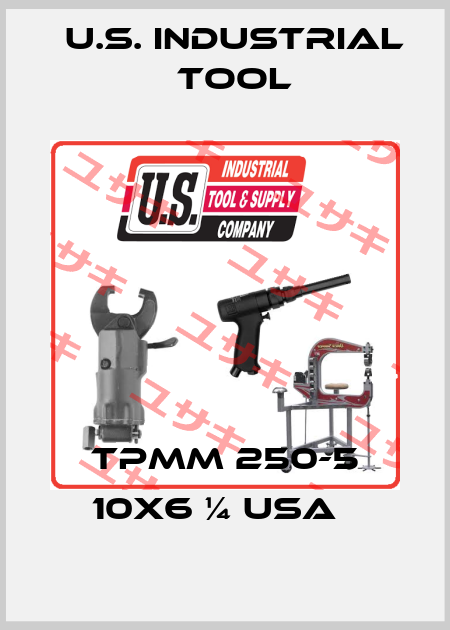 TPMM 250-5 10X6 ¼ USA   U.S. Industrial Tool