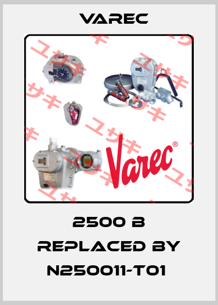 2500 B REPLACED BY N250011-T01  Varec