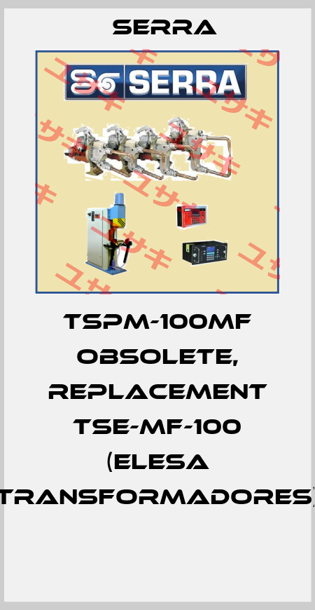 TSPM-100MF obsolete, replacement TSE-MF-100 (Elesa Transformadores)  Serra