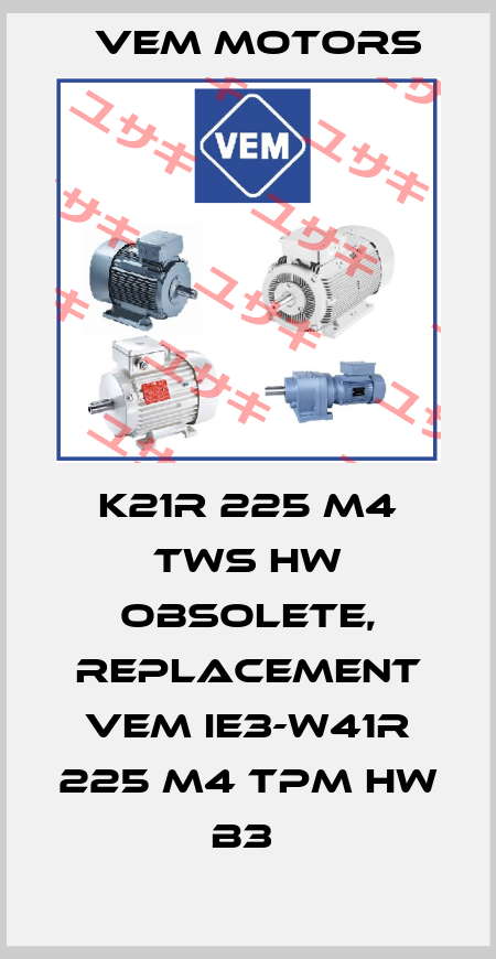 K21R 225 M4 TWS HW obsolete, replacement VEM IE3-W41R 225 M4 TPM HW B3  Vem Motors