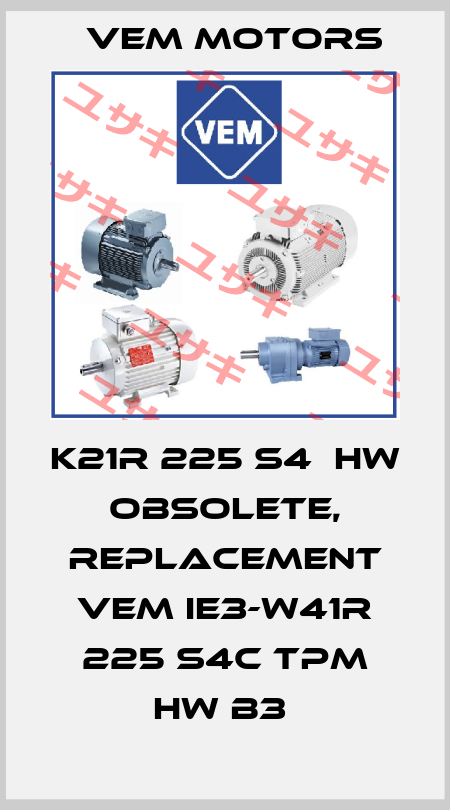 K21R 225 S4  HW obsolete, replacement VEM IE3-W41R 225 S4C TPM HW B3  Vem Motors
