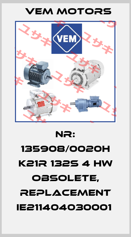 Nr: 135908/0020H K21R 132S 4 HW obsolete, replacement IE211404030001  Vem Motors