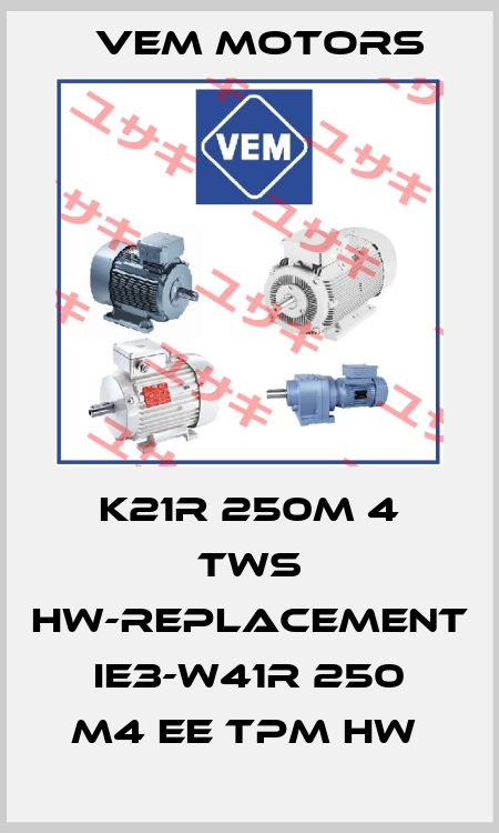K21R 250M 4 TWS HW-replacement IE3-W41R 250 M4 EE TPM HW  Vem Motors