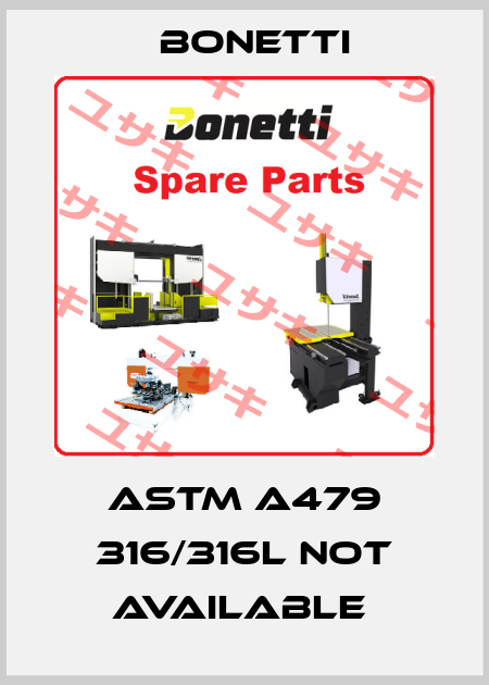 ASTM A479 316/316L not available  Bonetti