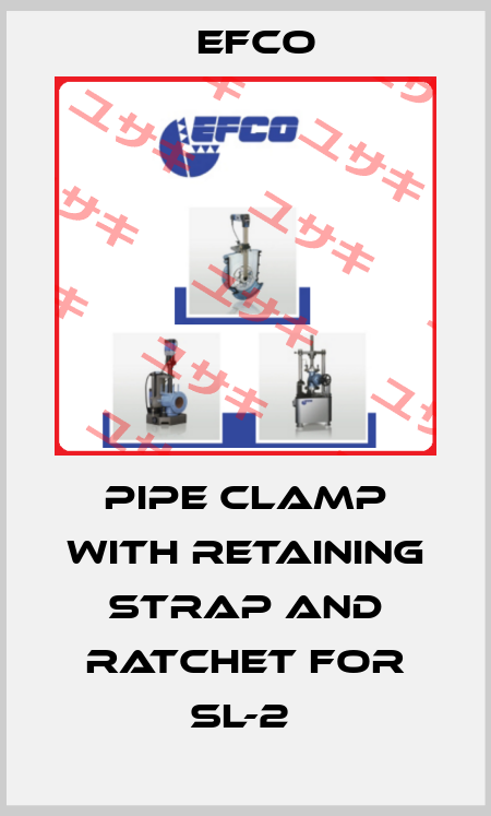 PIPE CLAMP WITH RETAINING STRAP AND RATCHET FOR SL-2  Efco