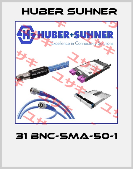 31 BNC-SMA-50-1  Huber Suhner