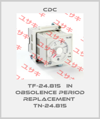 TF-24.815   in obsolence period replacement  TN-24.815 CDC