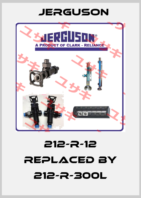 212-R-12 replaced by 212-R-300L Jerguson