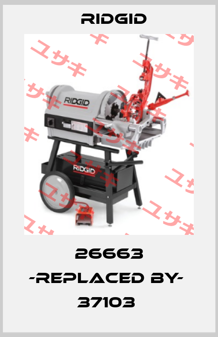 26663 -REPLACED BY-  37103  Ridgid