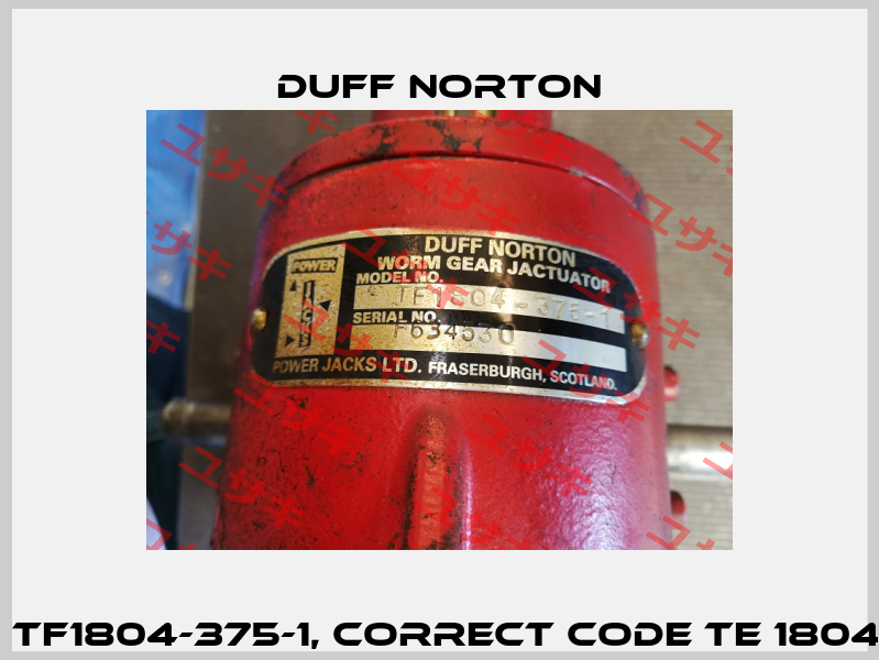 Type: TF1804-375-1, correct code TE 1804-375-1 Duff Norton